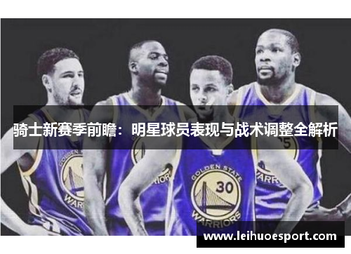 骑士新赛季前瞻：明星球员表现与战术调整全解析