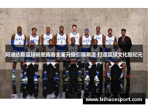 阿迪达斯篮球明星阵容全面升级引领潮流 打造篮球文化新纪元